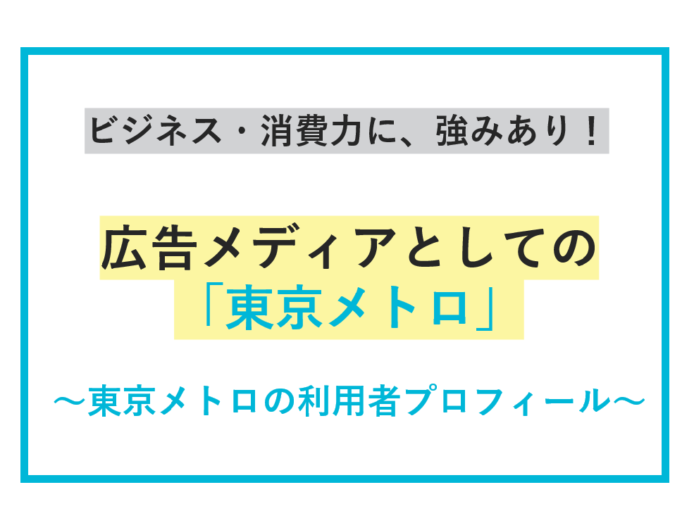 ビジネス・消費力に、強みあり！広告メディアとしての「東京メトロ」 ～東京メトロの利用者プロフィール～