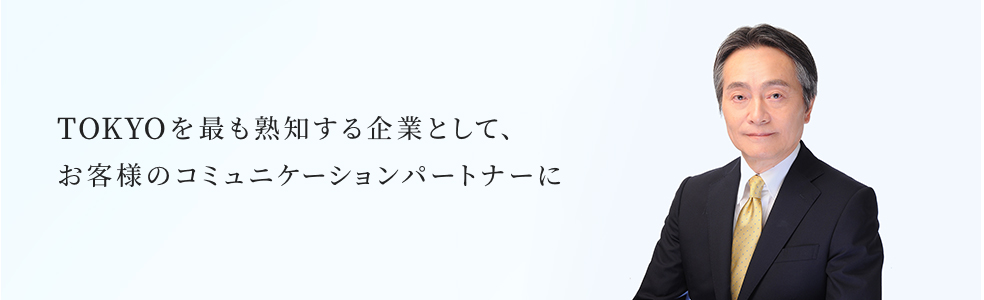 株式会社メトロアドエージェンシー代表取締役社長川田博之 TOKYOを最も熟知する企業として、お客様のコミュニケーションパートナーに